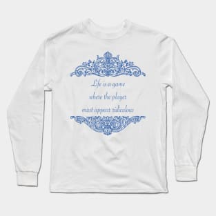 Life is a game where the player must appear ridiculous Long Sleeve T-Shirt